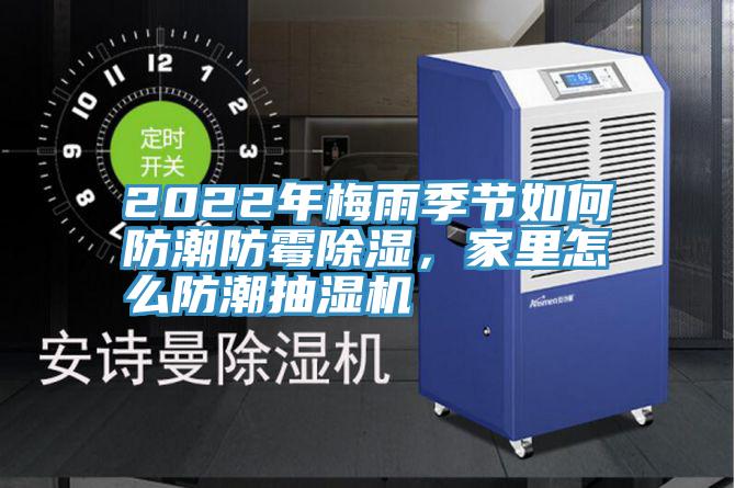2022年梅雨季节如何防潮防霉除湿，家里怎么防潮抽湿机