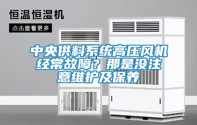 中央供料系统高压风机经常故障？那是没注意维护及保养