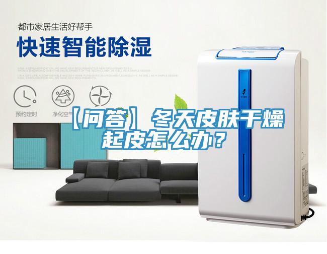 【问答】冬天皮肤干燥起皮怎么办？