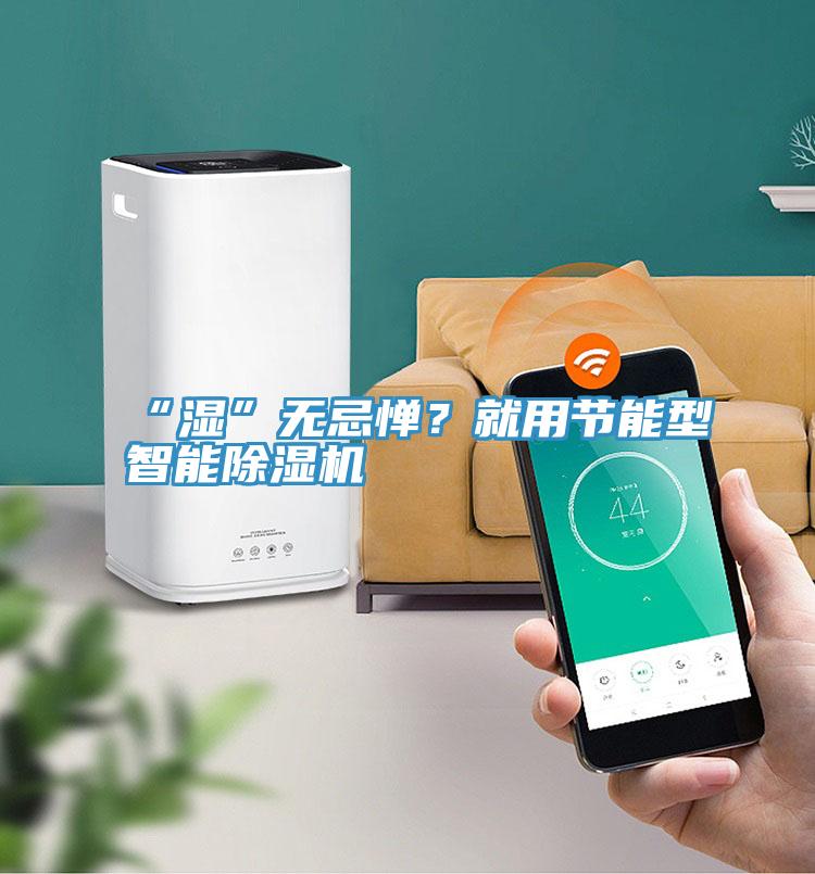 “湿”无忌惮？就用节能型智能91免费网站在线观看