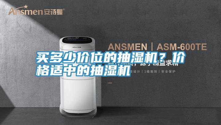 买多少价位的抽湿机？价格适中的抽湿机