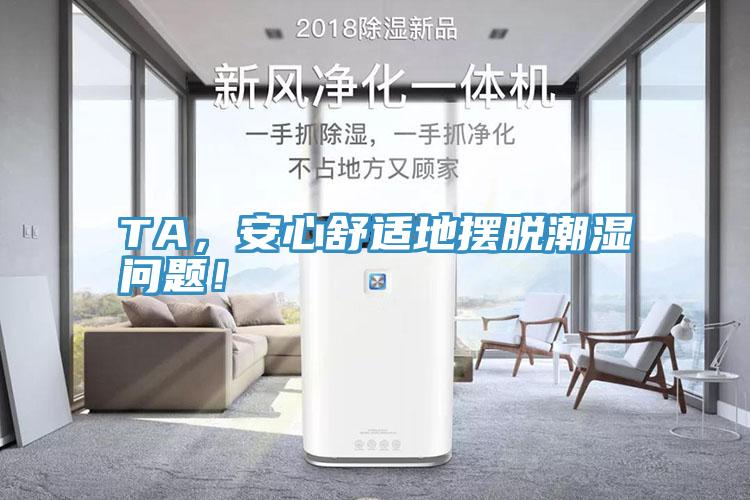 TA，安心舒适地摆脱潮湿问题！