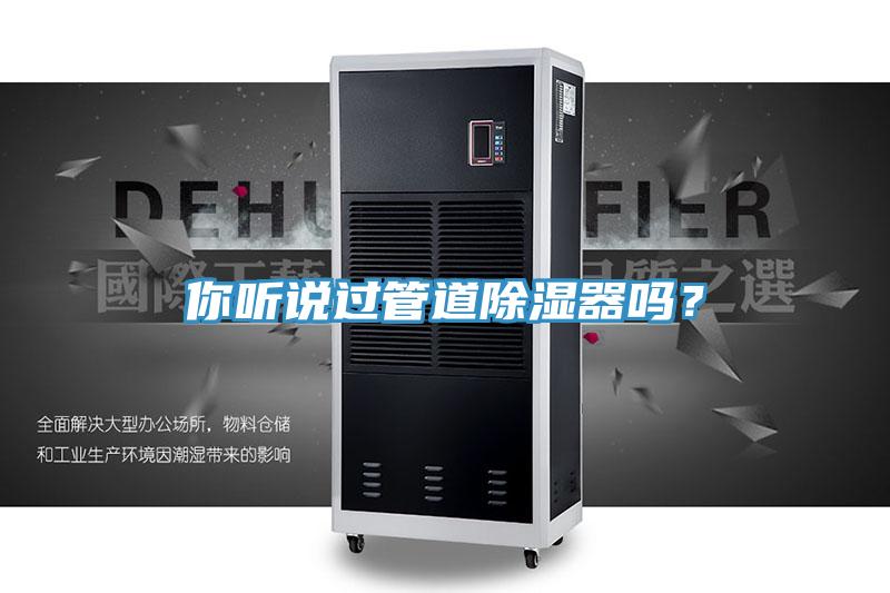 你听说过管道除湿器吗？