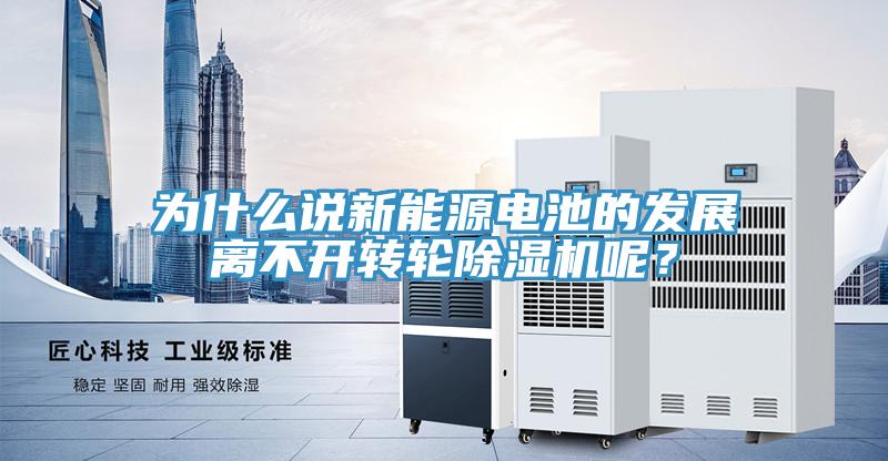 为什么说新能源电池的发展离不开转轮91免费网站在线观看呢？