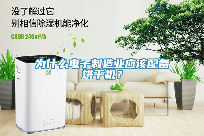 为什么电子制造业应该配备烘干机？