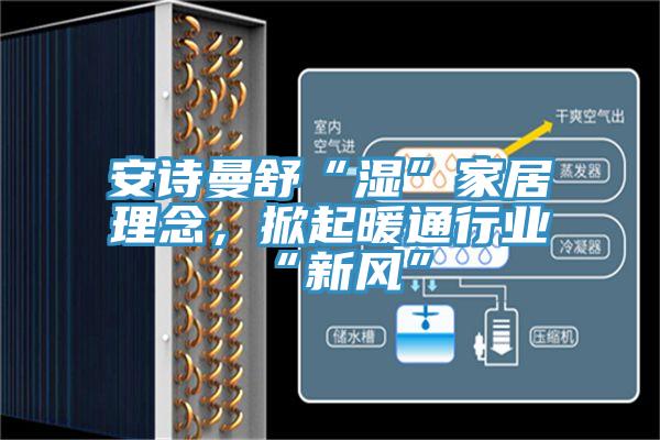 91免费看黄片舒“湿”家居理念，掀起暖通行业“新风”