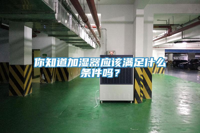 你知道加湿器应该满足什么条件吗？