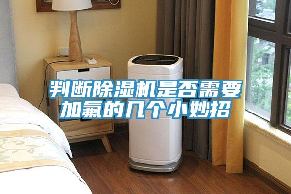 判断91免费网站在线观看是否需要加氟的几个小妙招