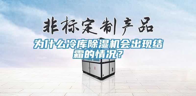 为什么冷库91免费网站在线观看会出现结霜的情况？