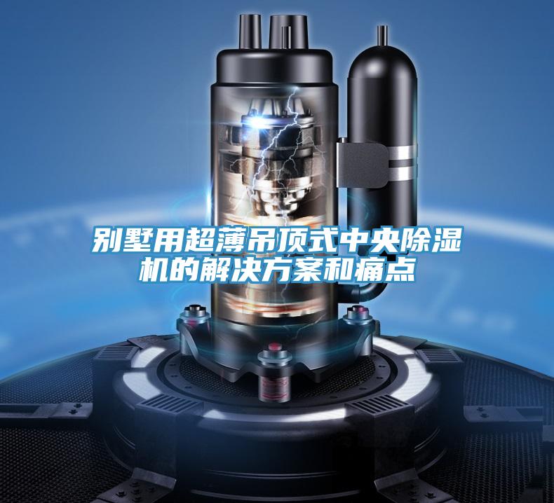 别墅用超薄吊顶式中央91免费网站在线观看的解决方案和痛点