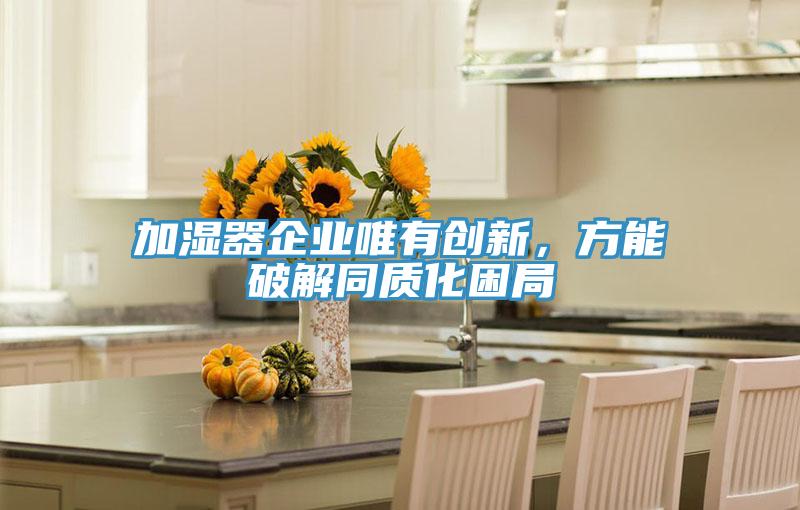 加湿器企业唯有创新，方能破解同质化困局