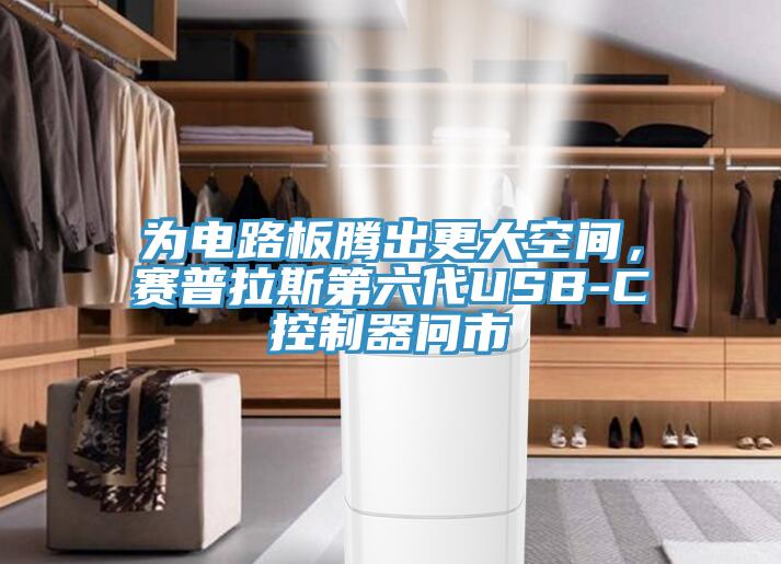 为电路板腾出更大空间，赛普拉斯第六代USB-C控制器问市