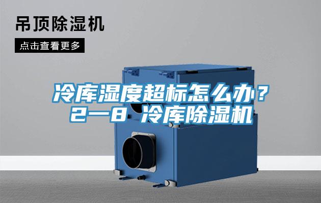 冷库湿度超标怎么办？2一8℃冷库91免费网站在线观看