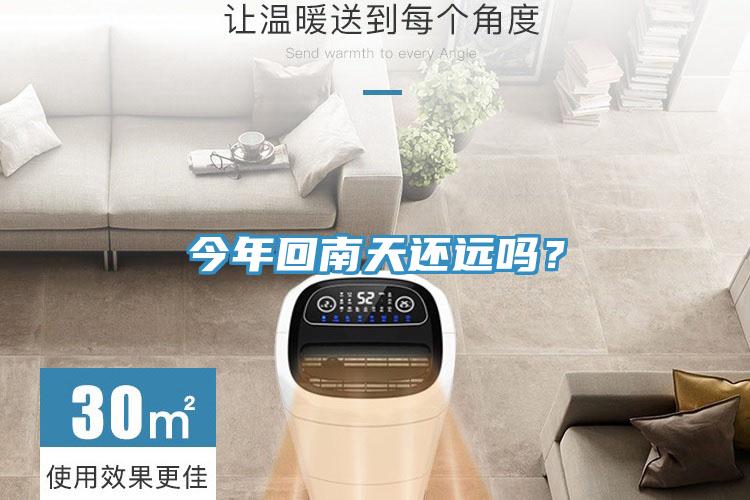 今年回南天还远吗？