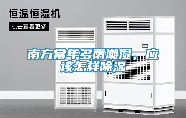 南方常年多雨潮湿，应该怎样除湿