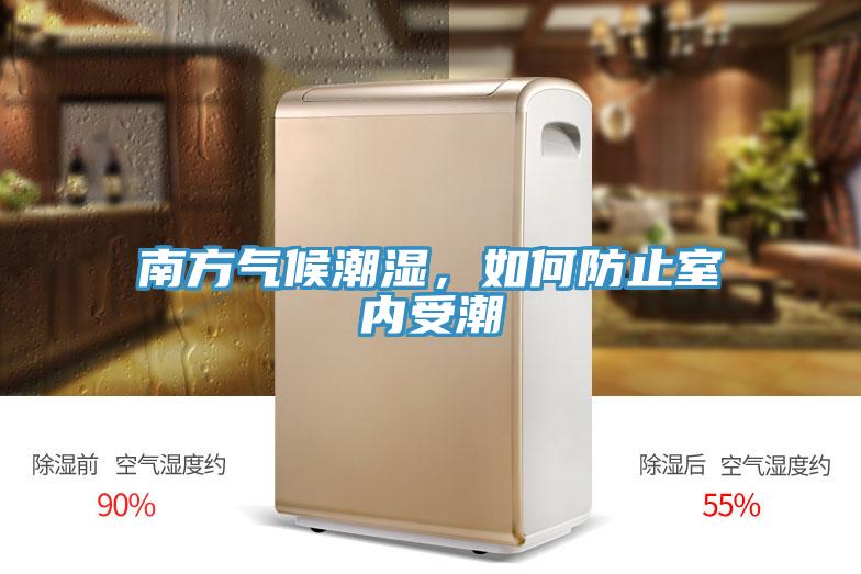 南方气候潮湿，如何防止室内受潮