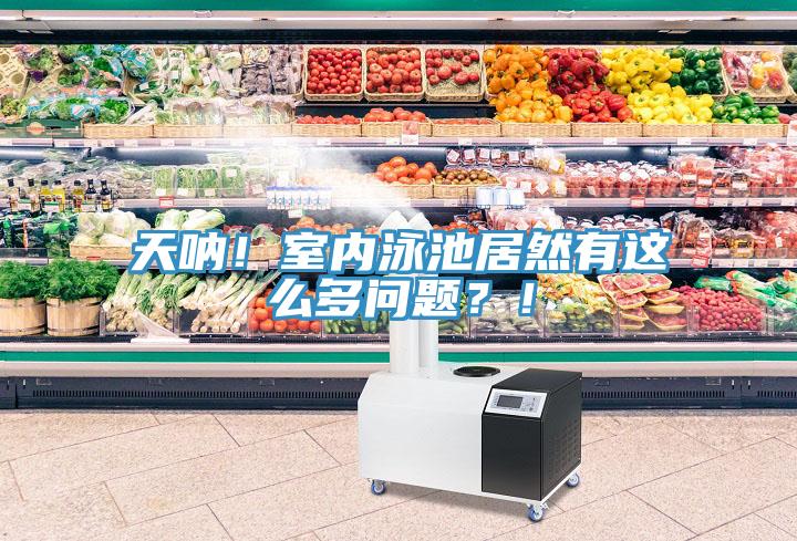 天呐！室内泳池居然有这么多问题？！
