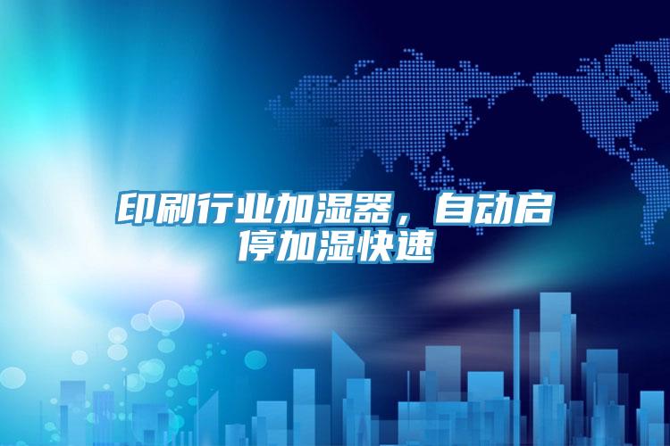 印刷行业加湿器，自动启停加湿快速