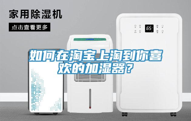 如何在淘宝上淘到你喜欢的加湿器？