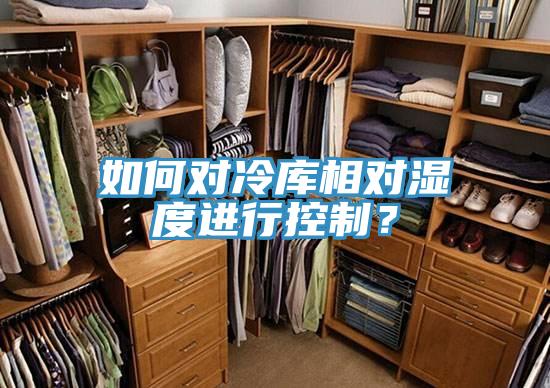 如何对冷库相对湿度进行控制？