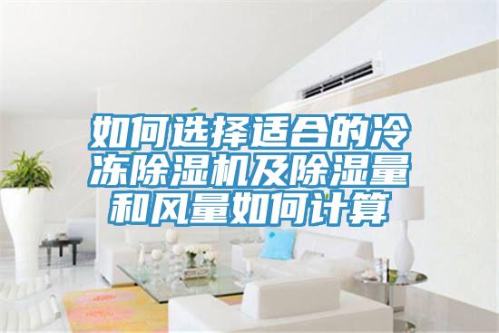 如何选择适合的冷冻91免费网站在线观看及除湿量和风量如何计算
