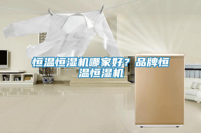 恒温恒湿机哪家好？品牌恒温恒湿机