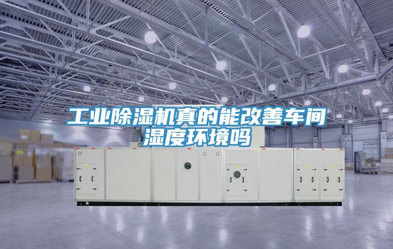 工业91免费网站在线观看真的能改善车间湿度环境吗