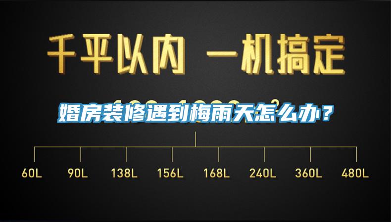 婚房装修遇到梅雨天怎么办？
