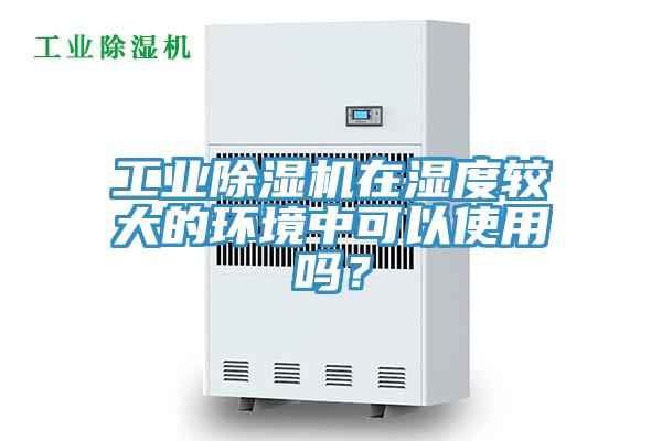 工业91免费网站在线观看在湿度较大的环境中可以使用吗？