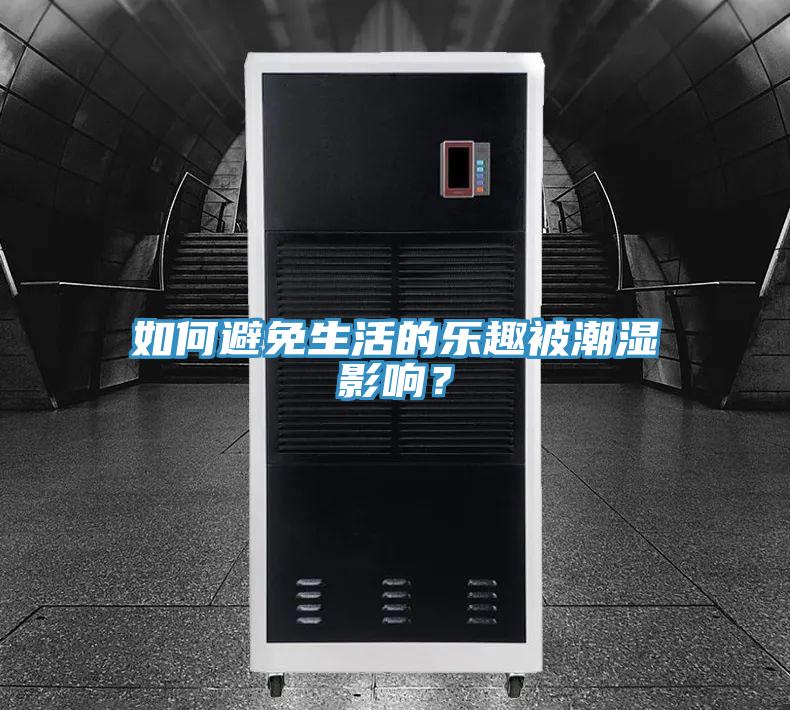 如何避免生活的乐趣被潮湿影响？