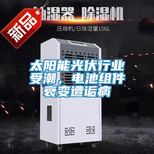 太阳能光伏行业受潮，电池组件衰变遭诟病
