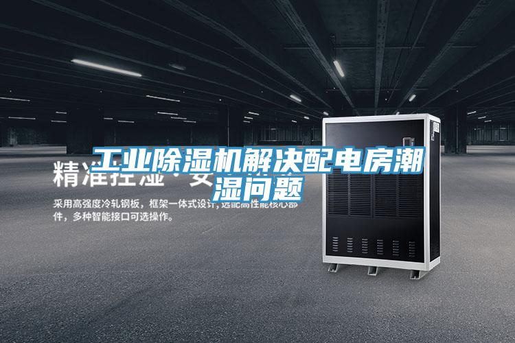 工业91免费网站在线观看解决配电房潮湿问题