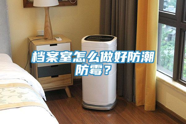 档案室怎么做好防潮防霉？