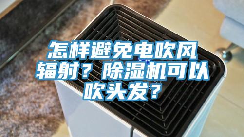 怎样避免电吹风辐射？91免费网站在线观看可以吹头发？
