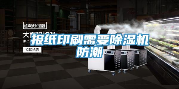 报纸印刷需要91免费网站在线观看防潮