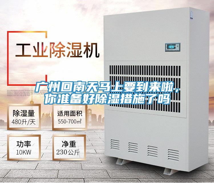 广州回南天马上要到来啦，你准备好除湿措施了吗