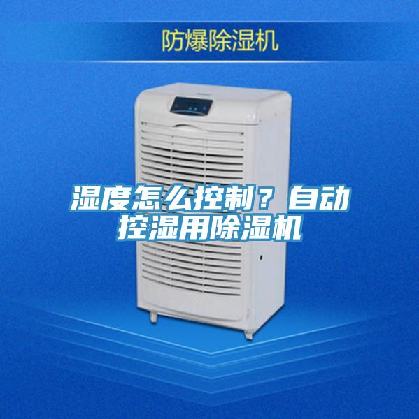 湿度怎么控制？自动控湿用91免费网站在线观看