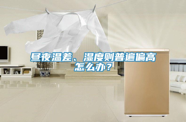 昼夜温差、湿度则普遍偏高怎么办？