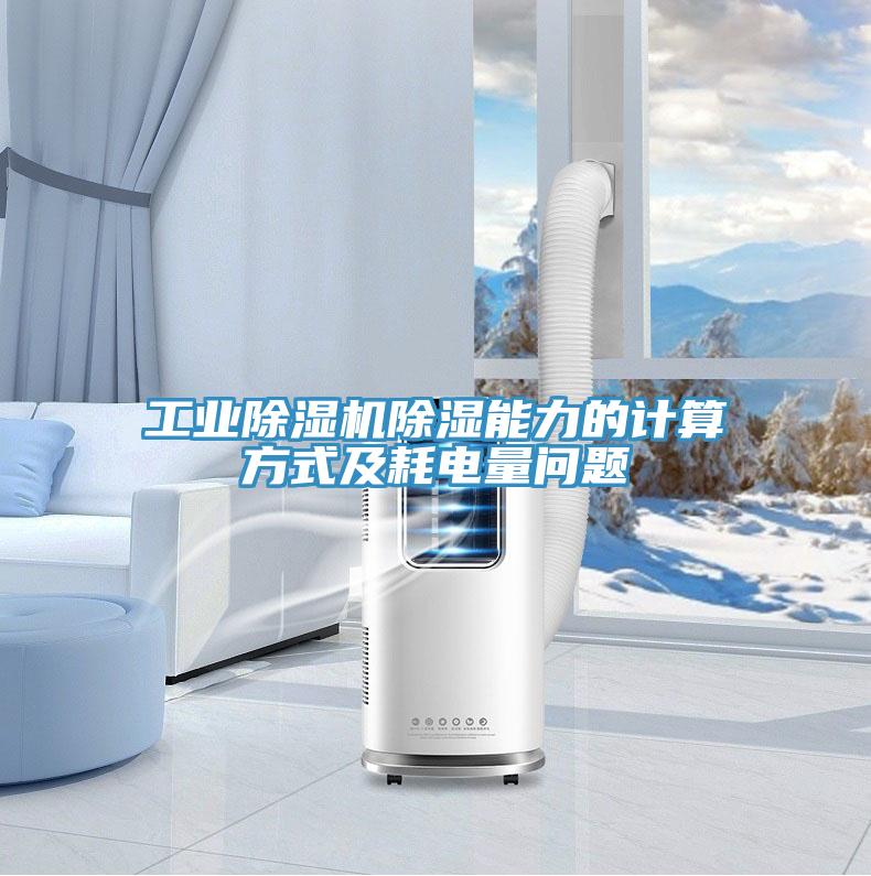 工业91免费网站在线观看除湿能力的计算方式及耗电量问题