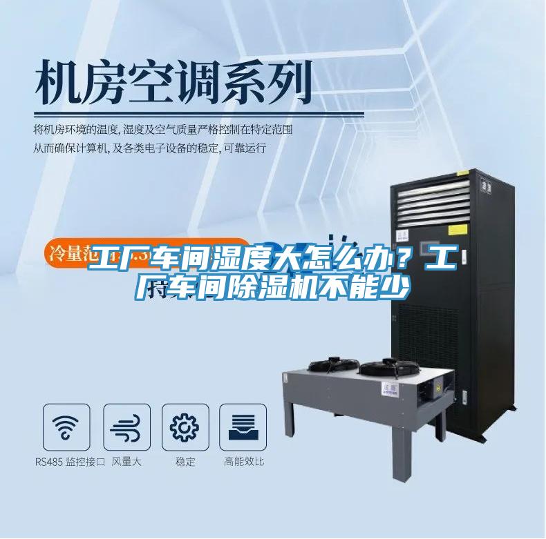 工厂车间湿度大怎么办？工厂车间91免费网站在线观看不能少