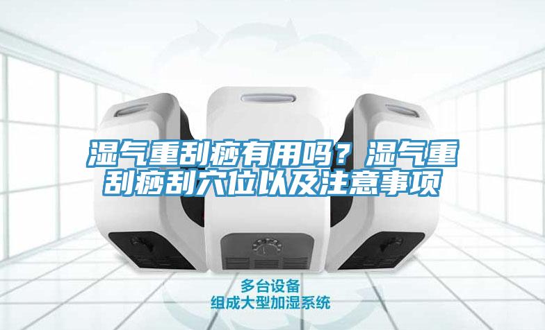 湿气重刮痧有用吗？湿气重刮痧刮穴位以及注意事项