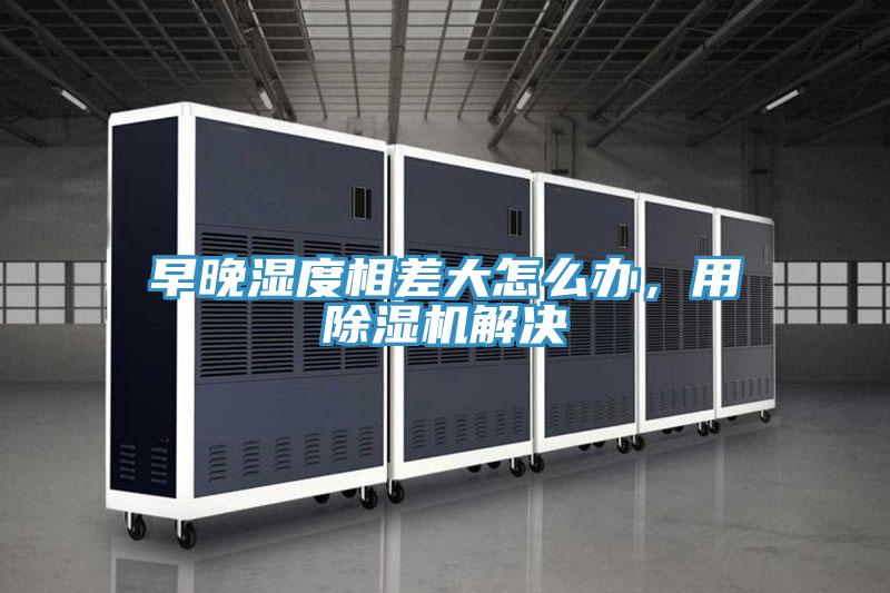 早晚湿度相差大怎么办，用91免费网站在线观看解决