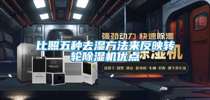 比照五种去湿方法来反映转轮91免费网站在线观看优点