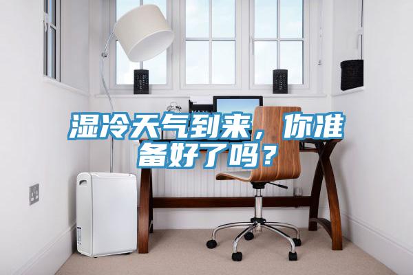 湿冷天气到来，你准备好了吗？