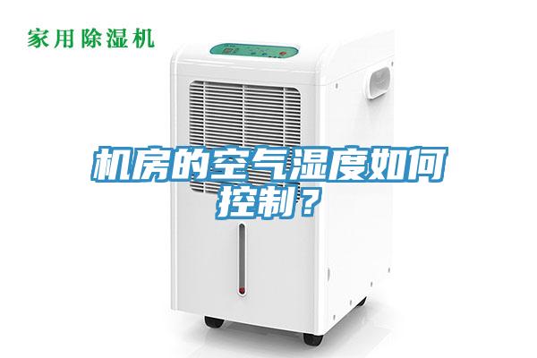 机房的空气湿度如何控制？