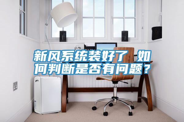 新风系统装好了 如何判断是否有问题？