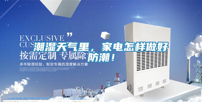 潮湿天气里，家电怎样做好防潮！
