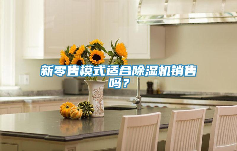 新零售模式适合91免费网站在线观看销售吗？