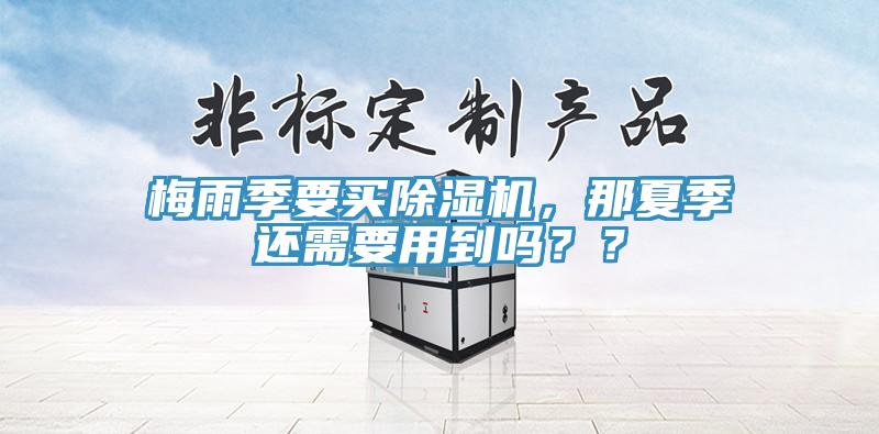 梅雨季要买91免费网站在线观看，那夏季还需要用到吗？？