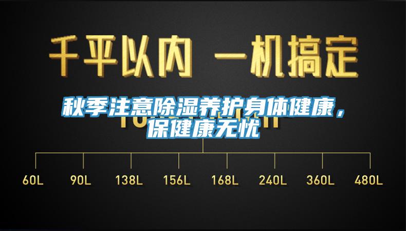 秋季注意除湿养护身体健康，保健康无忧